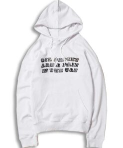 Oil Prices Are A Pain In The Gas Quote Hoodie