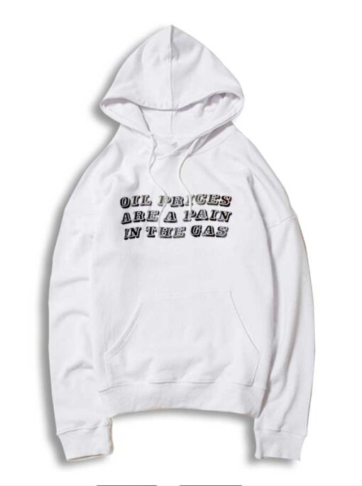 Oil Prices Are A Pain In The Gas Quote Hoodie