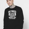 Retired 2020 I Worked My Whole Life For This Sweatshirt