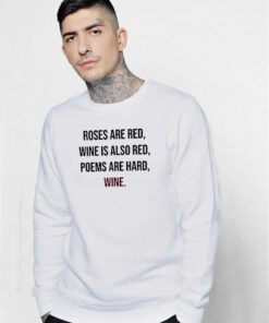 Roses Are Red Wine Is Also Red Poems Are Hard Sweatshirt