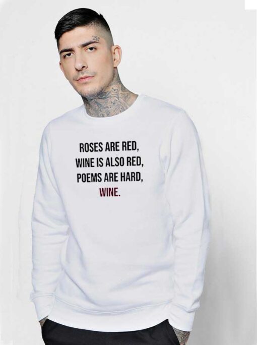 Roses Are Red Wine Is Also Red Poems Are Hard Sweatshirt