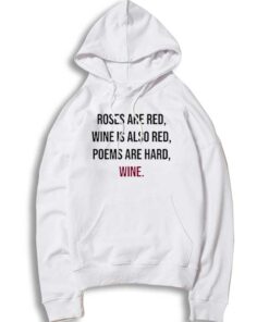 Roses Are Red Wine Is Also Red Poems Are Hard Hoodie