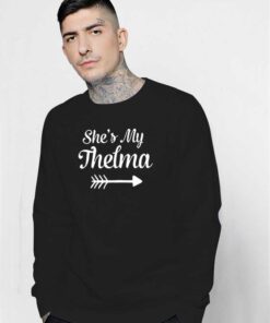 She’s My Thelma Matching Best Friends Arrow Sweatshirt