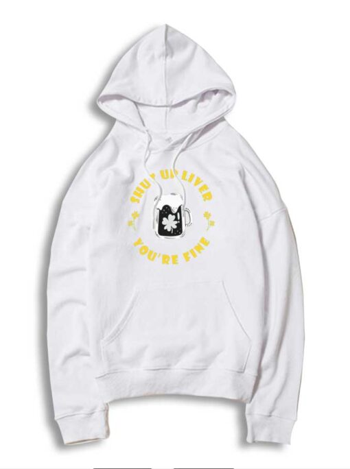 Shut Up Liver You're Fine Clover Beer Hoodie