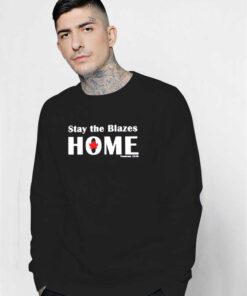 Stay The Blazes Home Together At Home Sweatshirt