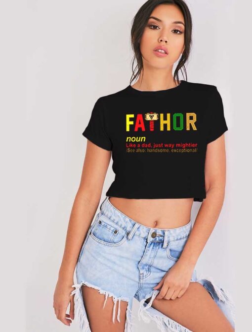 The Fathor Meaning Like A Dad Just Way Mightier Crop Top Shirt