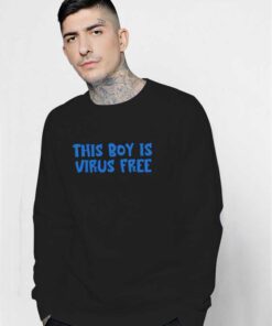 This Boy Is Virus Free Quote Sweatshirt