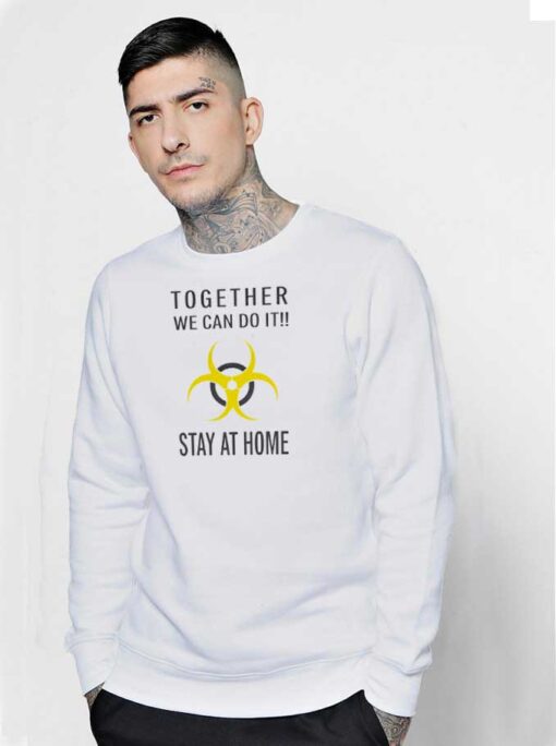 Together We Can Do It Stay At Home Biohazard Sweatshirt