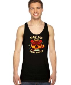 Tom Nook Pay Up Or I'll Beat You Up Tank Top