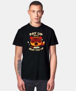 Tom Nook Pay Up Or I'll Beat You Up T Shirt