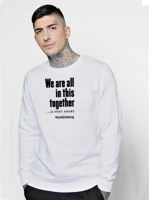 We Are All In This Together 6 Feet Apart Sweatshirt