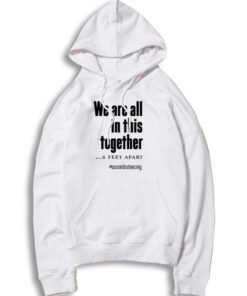 We Are All In This Together 6 Feet Apart Hoodie