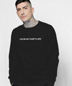 You Are Not In My Plans Quote Sweatshirt