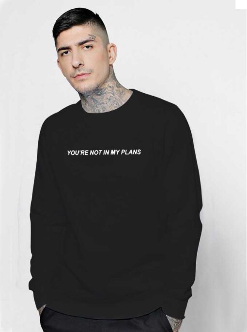 You Are Not In My Plans Quote Sweatshirt