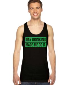 Day Drinking Made Me Do It Beers Tank Top