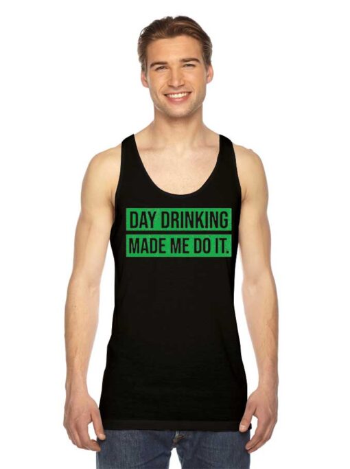 Day Drinking Made Me Do It Beers Tank Top