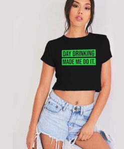 Day Drinking Made Me Do It Beers Crop Top Shirt