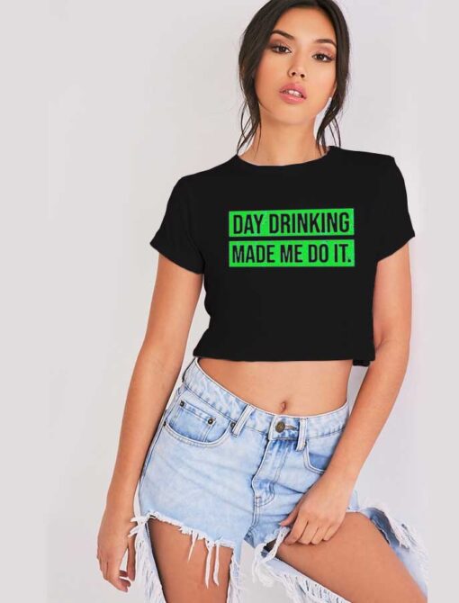 Day Drinking Made Me Do It Beers Crop Top Shirt