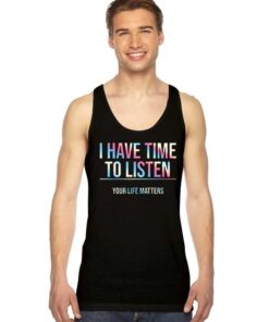 I Have Time To Listen Your Life Matters Tank Top