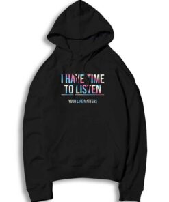 I Have Time To Listen Your Life Matters Hoodie