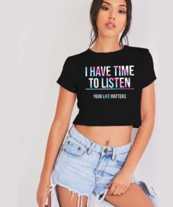 I Have Time To Listen Your Life Matters Crop Top Shirt