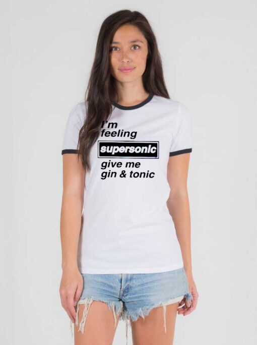 I'm Feeling Supersonic Give Me Gin And Tonic Beers Ringer Tee