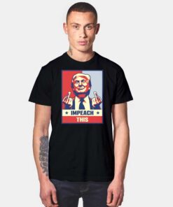 Impeach This Donald Trump Middle Finger Pose T Shirt