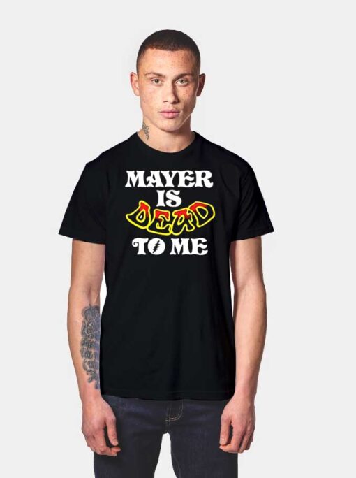 Mayer Is Dead To Me Funny Quote T Shirt