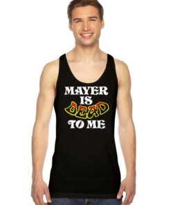 Mayer is Dead To Me Funny Quote Tank Top