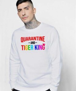 Netflix Quarantine And Tiger King Quote Sweatshirt