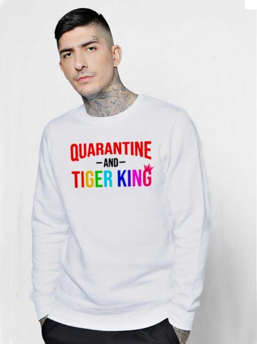 Netflix Quarantine And Tiger King Quote Sweatshirt