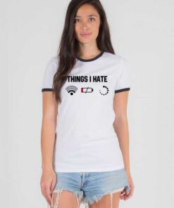 Things I Hate Is Weak Wifi Low Battery Buffering Ringer Tee