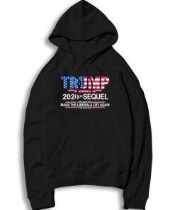 Trump 2020 The Sequel Make The Liberals Cry Again Hoodie