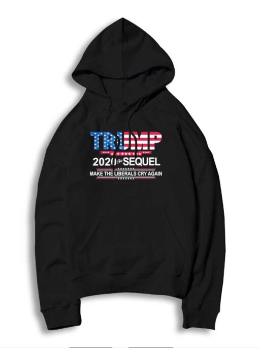 Trump 2020 The Sequel Make The Liberals Cry Again Hoodie