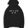 You're Dead To Me Funny Quote Hoodie