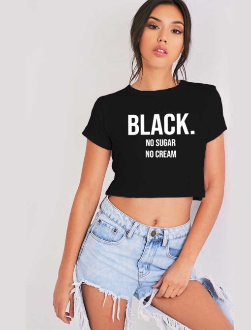 Black No Sugar No Cream Quote Crop Top Shirt