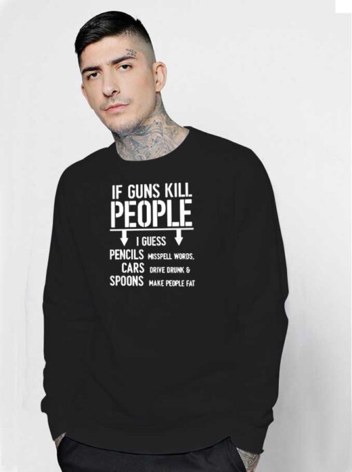 If Guns Kill People I Guess Quote Sweatshirt