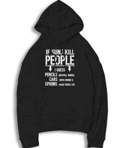 If Guns Kill People I Guess Quote Hoodie