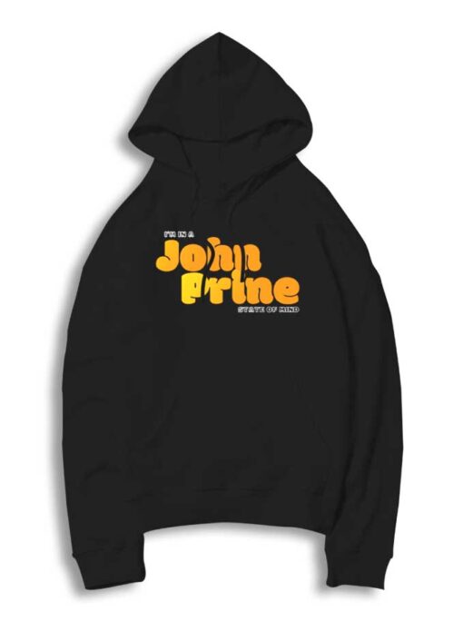 I'm In A John Prine State Of Mind Hoodie