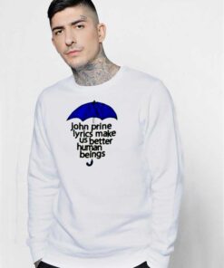 John Prine Lyrics Make Us Better Human Beings Sweatshirt