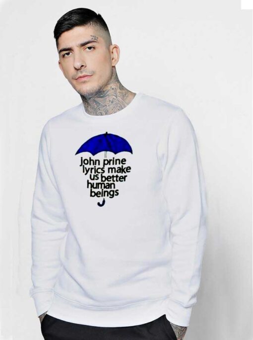 John Prine Lyrics Make Us Better Human Beings Sweatshirt