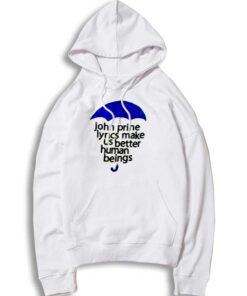 John Prine Lyrics Make Us Better Human Beings Hoodie