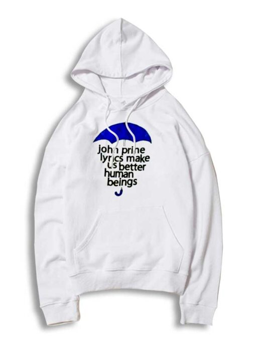 John Prine Lyrics Make Us Better Human Beings Hoodie