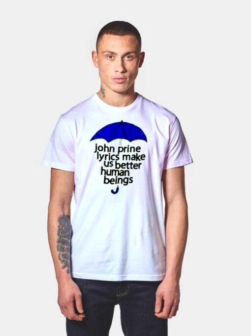 John Prine Lyrics Make Us Better Human Beings T Shirt