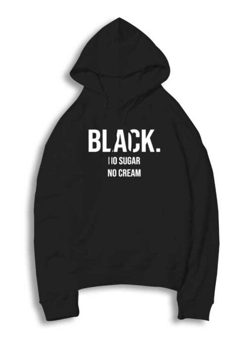 Black No Sugar No Cream Quote Hoodie