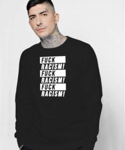 Fuck Racism Fuck Racism Fuck Racism Quote Sweatshirt