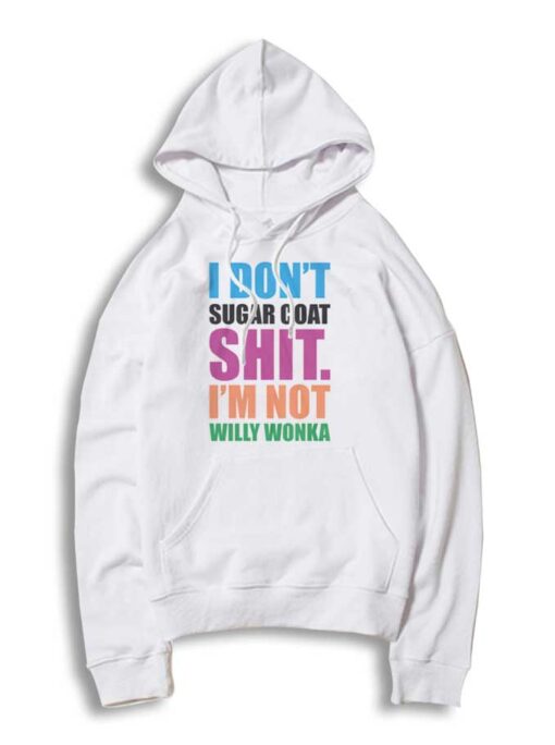 I Don’t Sugar Coat Shit I’m Not Willy Wonka Hoodie