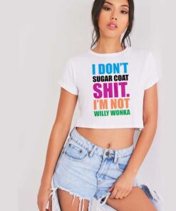 I Don’t Sugar Coat Shit I’m Not Willy Wonka Crop Top Shirt