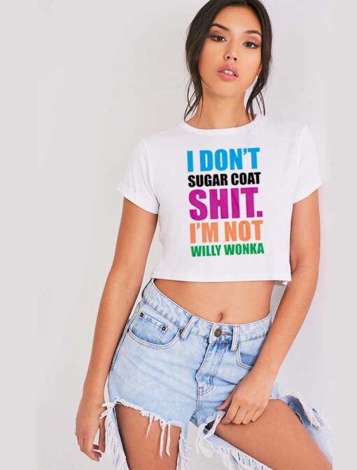 I Don’t Sugar Coat Shit I’m Not Willy Wonka Crop Top Shirt