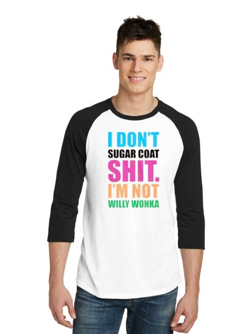 I Don’t Sugar Coat Shit I’m Not Willy Wonka Raglan Tee